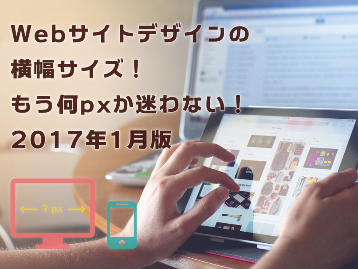 Webサイトデザインの横幅サイズ！もう何pxか迷わない！ 2017年1月版 