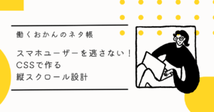 スマホユーザーを逃さない！CSSで作る縦スクロール設計