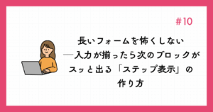 長いフォームを怖くしない ─ 入力が揃ったら次のブロックがスッと出る「ステップ表示」の作り方