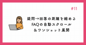 疑問→回答の距離を縮める ─ FAQの自動スクロール＆ワンショット展開